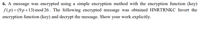  6. A message was encrypted using a simple encryption method with
