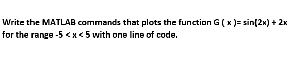  Write the MATLAB commands that plots the function G(x)=sin(2x) + 2x