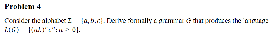  Problem 4 = Consider the alphabet & = {a,b,c}. Derive formally