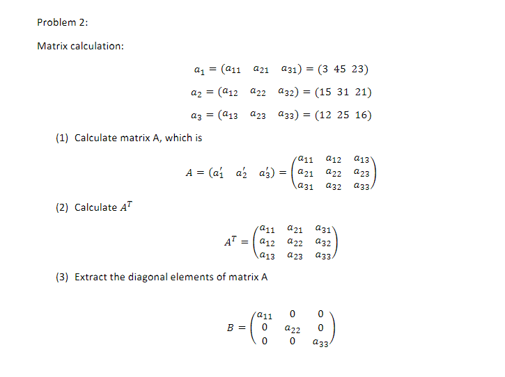 MATLAB code only please. Thank you. Problem 2: Matrix calculation: a1=(a11 a21
