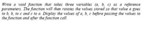  in C++ Write a void function that takes three variables (a,