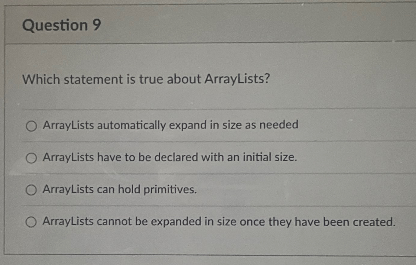  Question 9 Which statement is true about ArrayLists? ArrayLists automatically expand