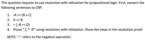  This question requires to use resolution with refutation for propositional logic.