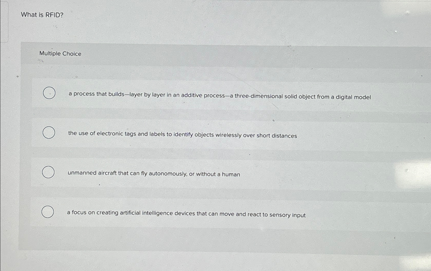  What is RFID? Multiple Choice a process that builds-layer by layer