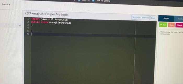 your ce 7.3.7 ArrayList Helper Methods 1. tiport java.util.ArrayList; 2 3 public