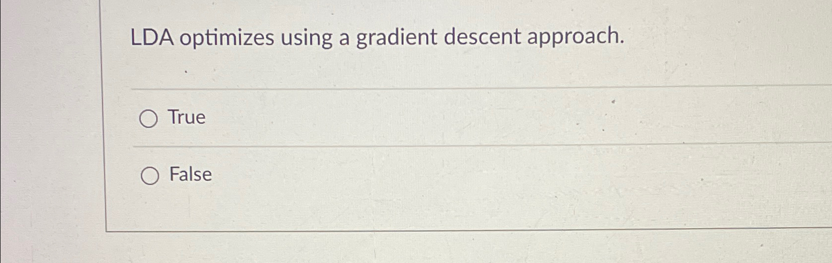 LDA In machine learning optimizes using a gradient descent approach. True
