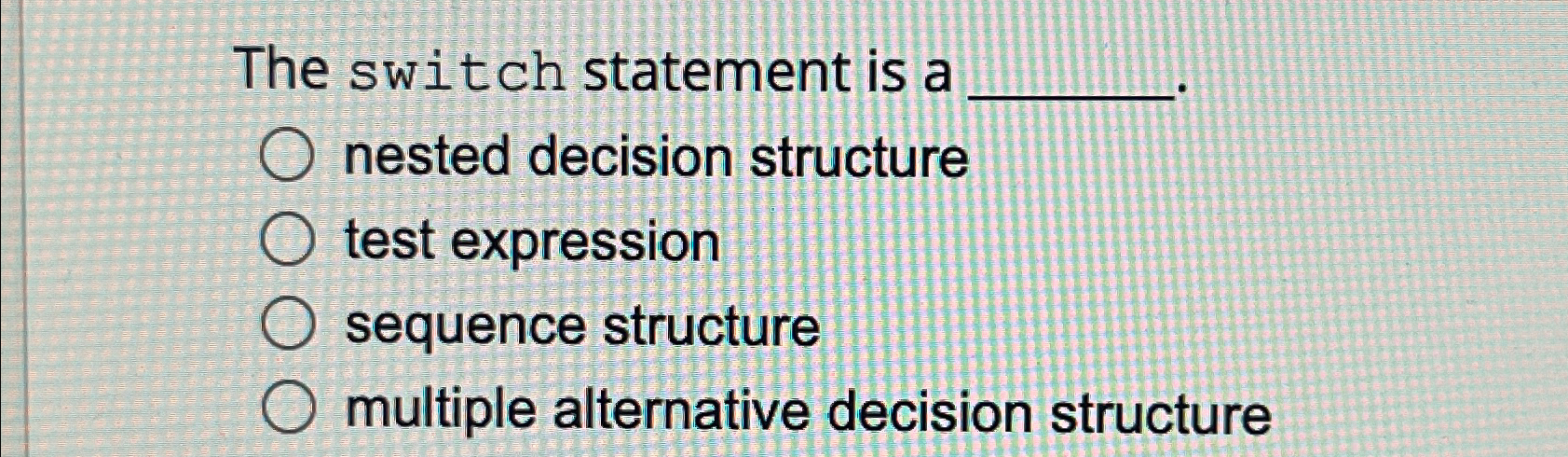  The switch statement is a nested decision structure test expression sequence