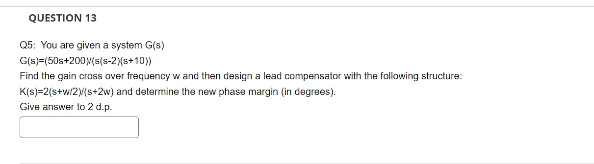  QUESTION 13\ Q5: You are given a system G(s)\ G(s)=(50s+200)/(s(s-2)(s+10))\ Find