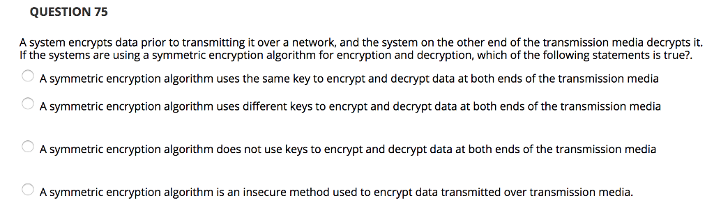 QUESTION 75 A system encrypts data prior to transmitting it over