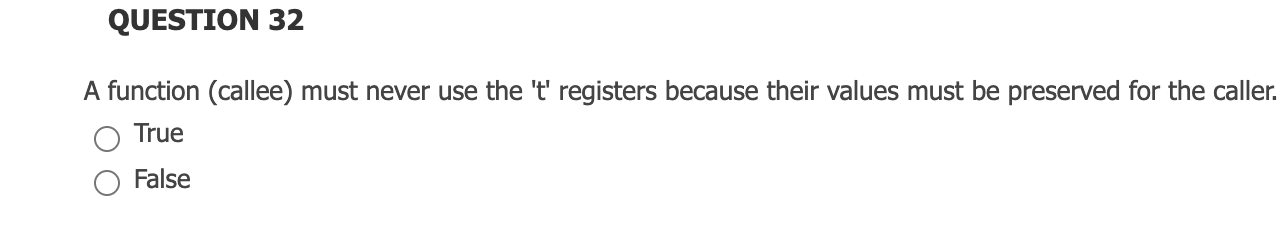  QUESTION 32 A function (callee) must never use the 't' registers