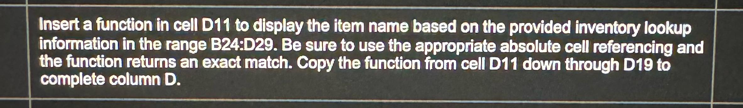  Insert a function in cell D11 to display the ltem name