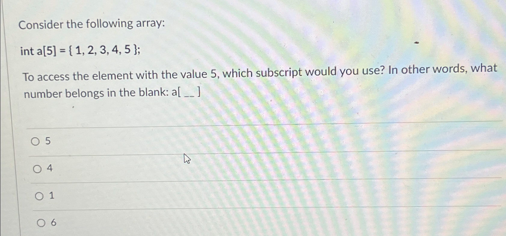  Consider the following array: int a[5]={1,2,3,4,5}; To access the element with