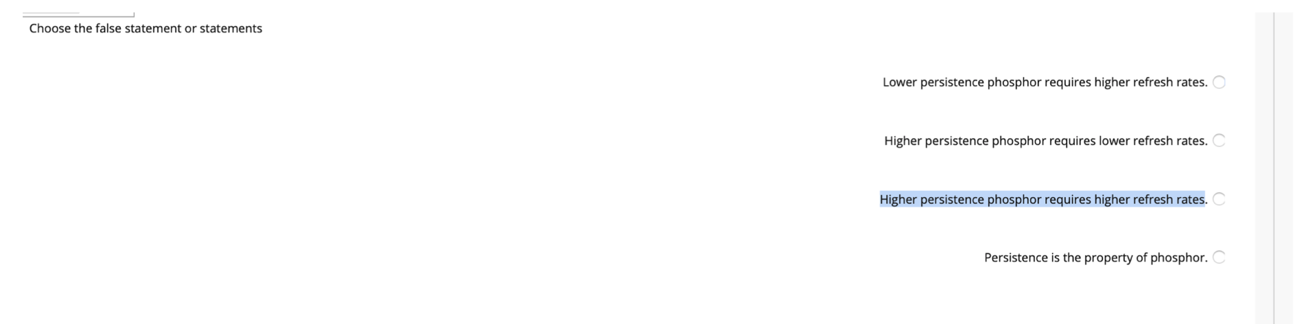  Choose the false statement or statements Lower persistence phosphor requires higher