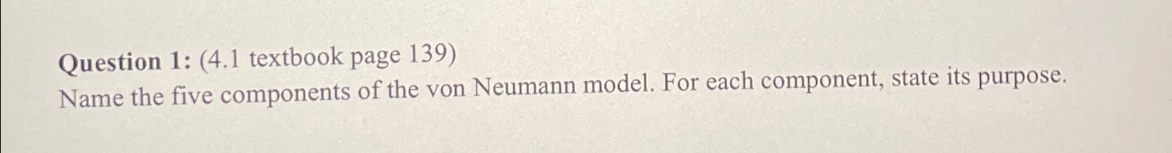  Question 1: (4.1 textbook page 139) Name the five components of