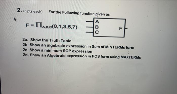  2. (5 pts each) For the Following function given as F=[AB.c(0,1,3,5,7)