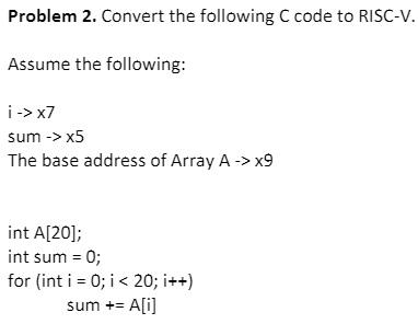 Problem 2. Convert the following C code to RISC-V. Assume the