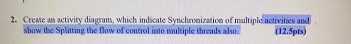  2. Create an activity diagram, which indicate Synchronization of multiple activities