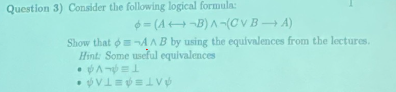  Question 3) Consider the following logical formula: =(AlongleftrightarrownotB)??not(CvvBlongrightarrowA) Show that -=notA??B