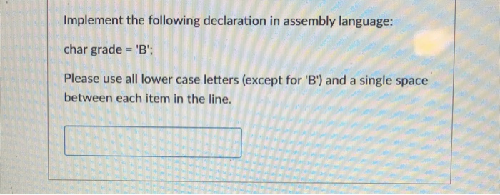  Implement the following declaration in assembly language: char grade 'B'; Please