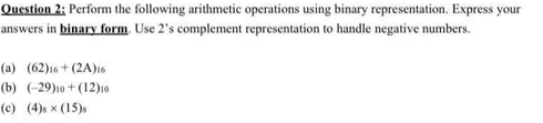  Question 2: Perform the following arithmetic operations using binary representation. Express