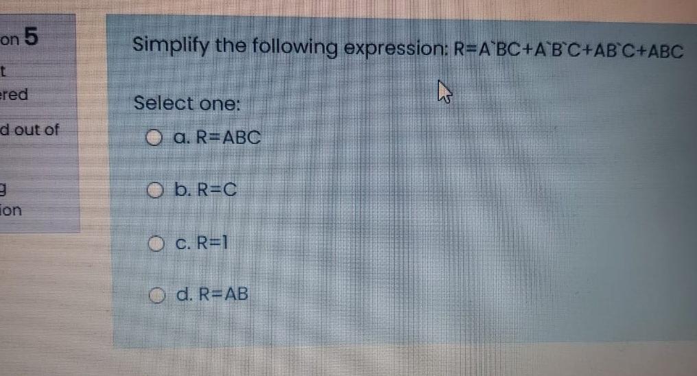  on 5 t ered Simplify the following expression: R=A BC+ABC+ABC+ABC w