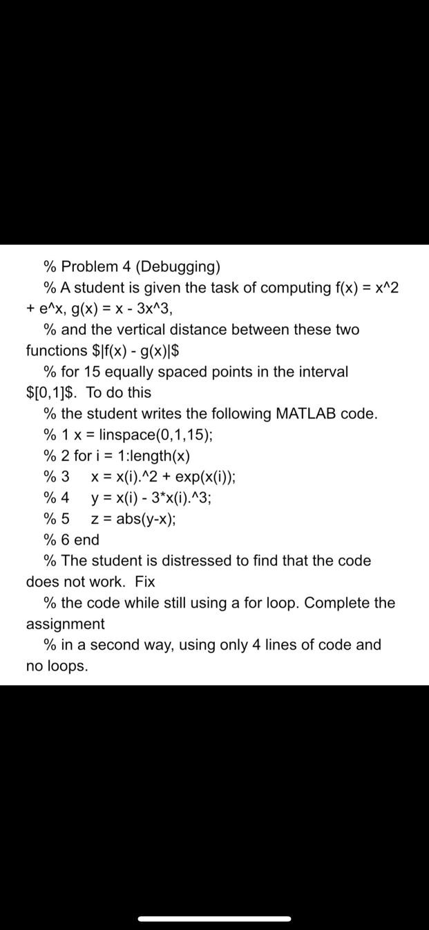Please solve on MATLAB % Problem 4 (Debugging) % A student is