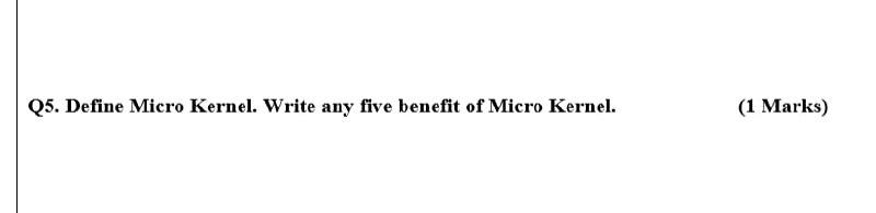  Q5. Define Micro Kernel. Write any five benefit of Micro Kernel.