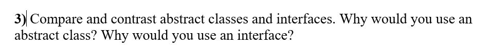 this question is about Java. 3) Compare and contrast abstract classes