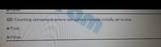 Orase. Q5: Counting semaphore where semaphore variable initially set to one.