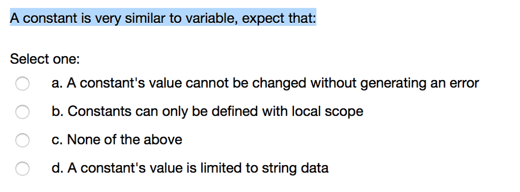  A constant is very similar to variable, expect that: Select one: