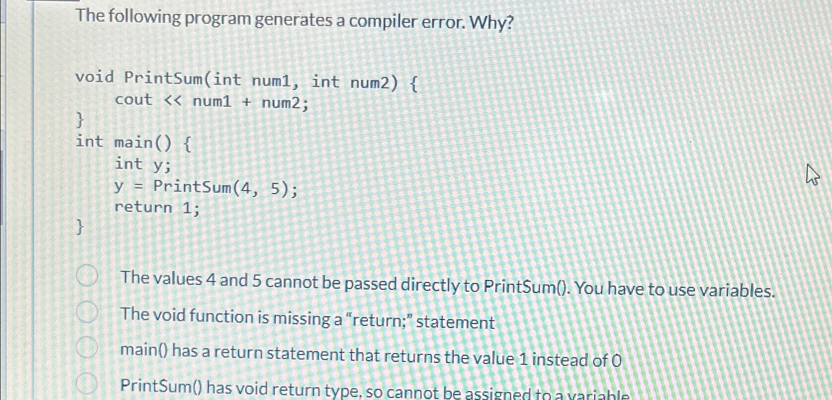  The following program generates a compiler error. Why? void PrintSum(int num1,