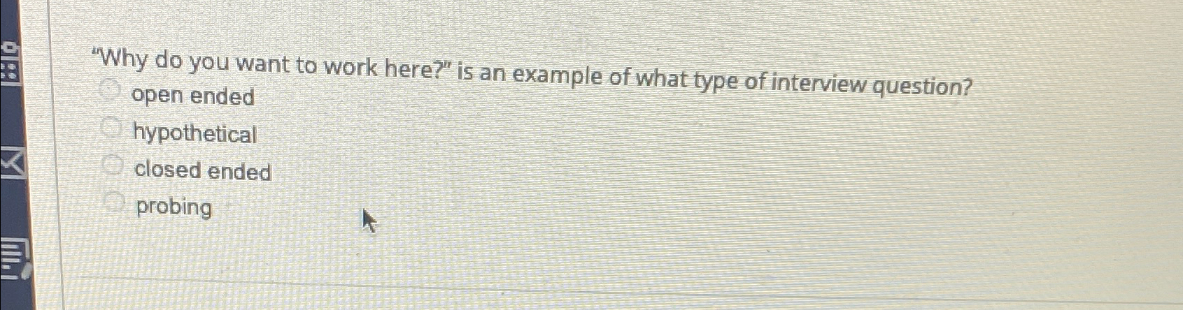  "Why do you want to work here?" is an example of