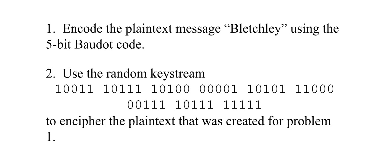 Encode the plaintext message "Bletchley" using the 5-bit Baudot code. Use