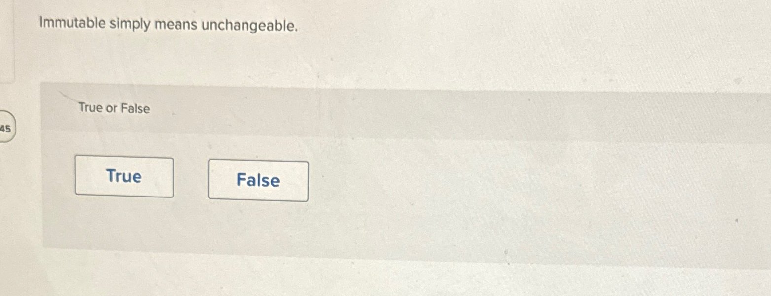  Immutable simply means unchangeable. True or False 