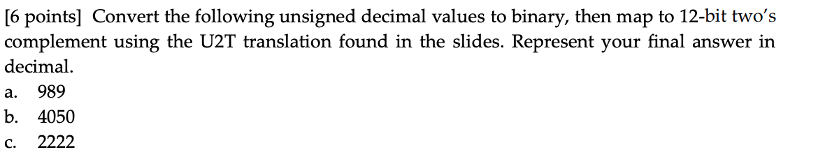 U2T is Unassigned value to Two;s complement [6 points] Convert the following