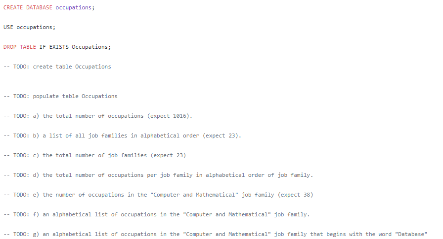  CREATE DATABASE occupations; USE occupations; DROP TABLE IF EXISTS Occupations; TODO: