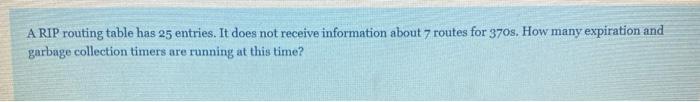  A RIP routing table has 25 entries. It does not receive