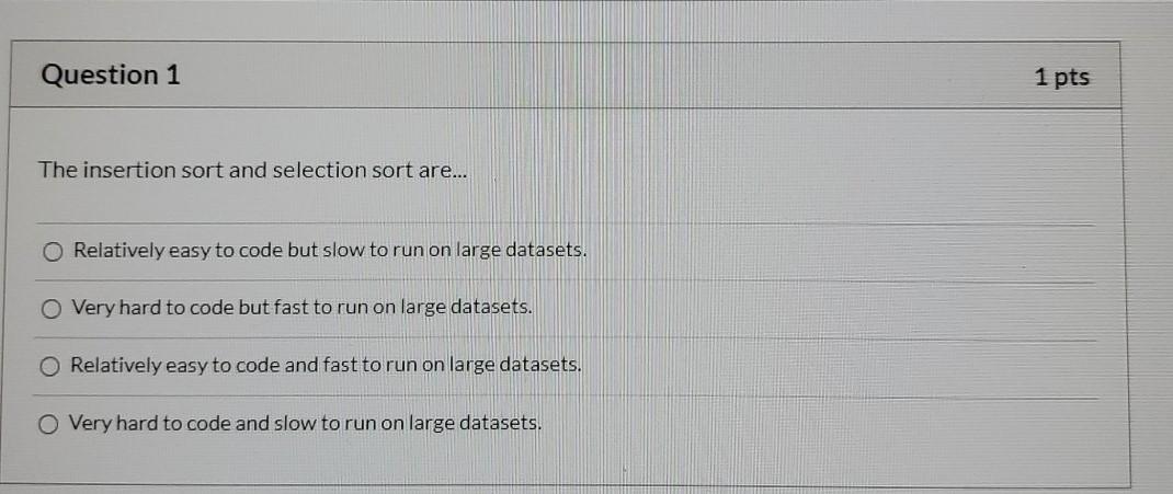  Question 1 1 pts The insertion sort and selection sort are...