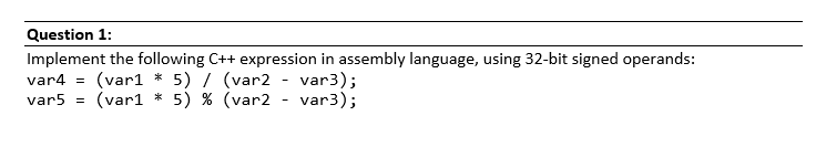  Question 1: Implement the following C++ expression in assembly language, using