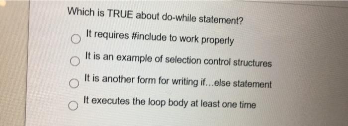  Which is TRUE about do-while statement? It requires #include to work