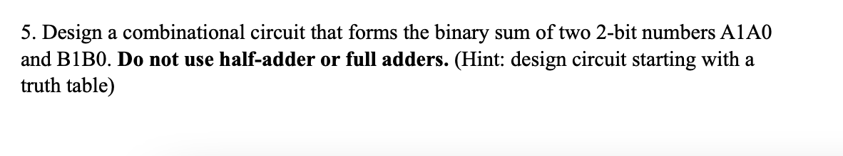  5. Design a combinational circuit that forms the binary sum of