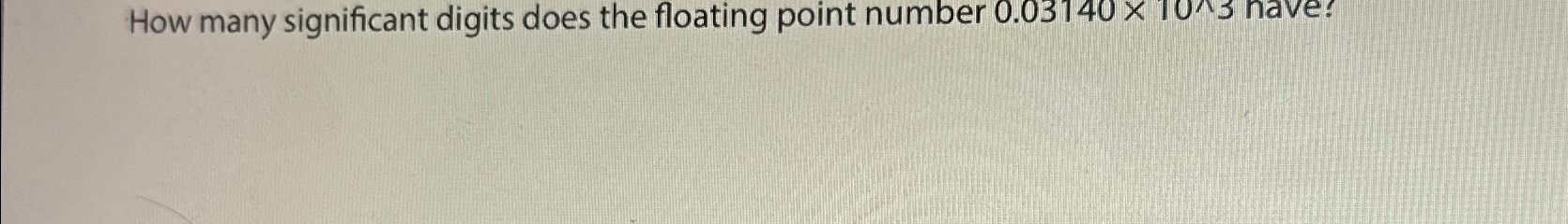  How many significant digits does the floating point number 0.03140103 have?