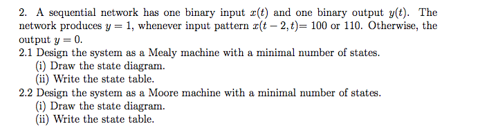  A sequential network has one binary input x(t) and one binary