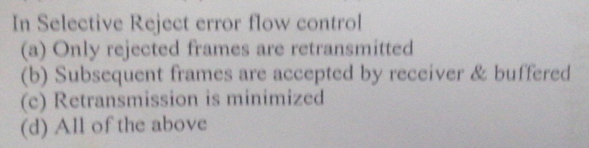  In Selective Reject error flow control (a) Only rejected frames are
