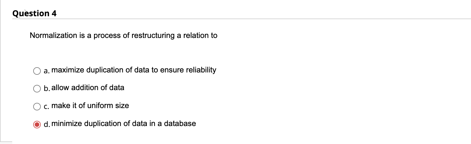  Question 4 Normalization is a process of restructuring a relation to