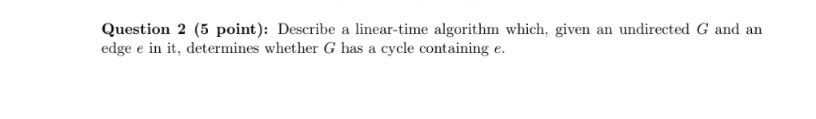  Question 2(5 point): Describe a linear-time algorithm which, given an undirected