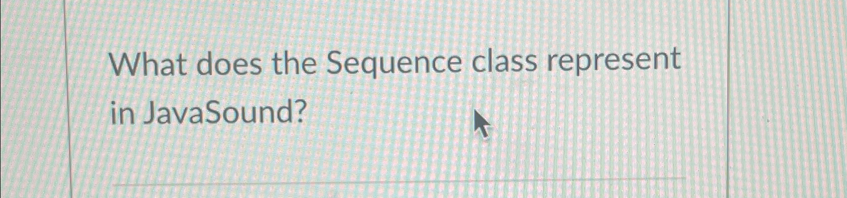  What does the Sequence class represent in JavaSound? 