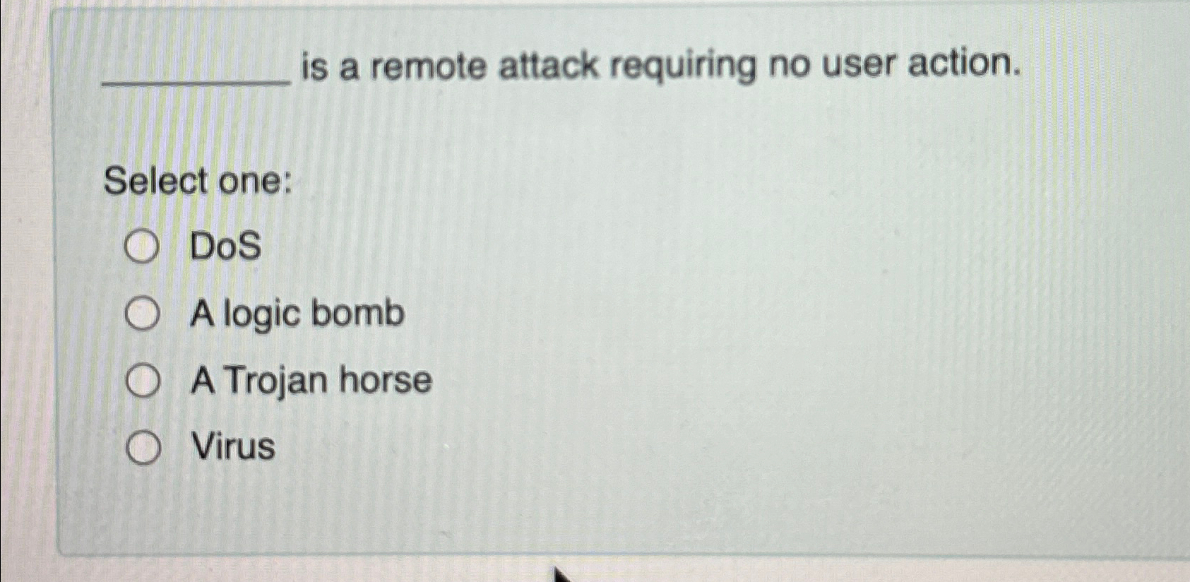 is a remote attack requiring no user action. Select one: DoS