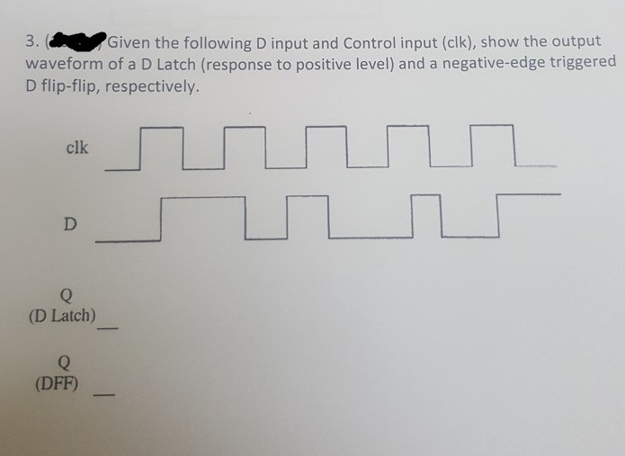  3. Given the following D input and Control input (clk), show