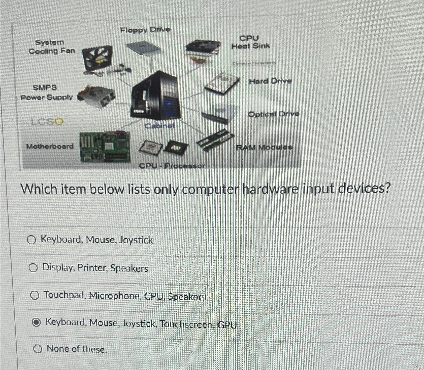  Which item below lists only computer hardware input devices? Keyboard, Mouse,